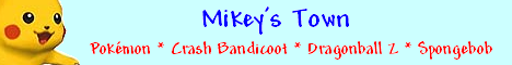 Mikey's Town - Your Home For Info On Pokmon, Crash Bandicoot, Dragonball Z, And More!